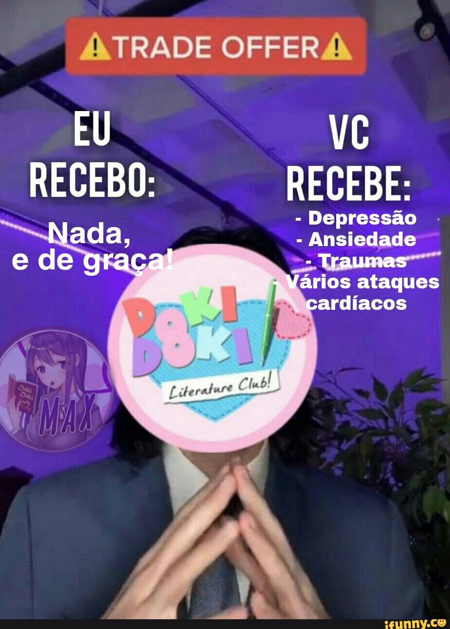 TRADE OFFERÁ
EU RECEBO:
Nada, e de graça!
RECEBE:
- Depressão
- Ansiedade
- Traumas
- Vários ataques
cardíacos