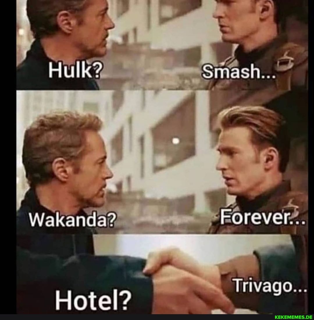Hulk? Smash..,
Wakanda? Forever...