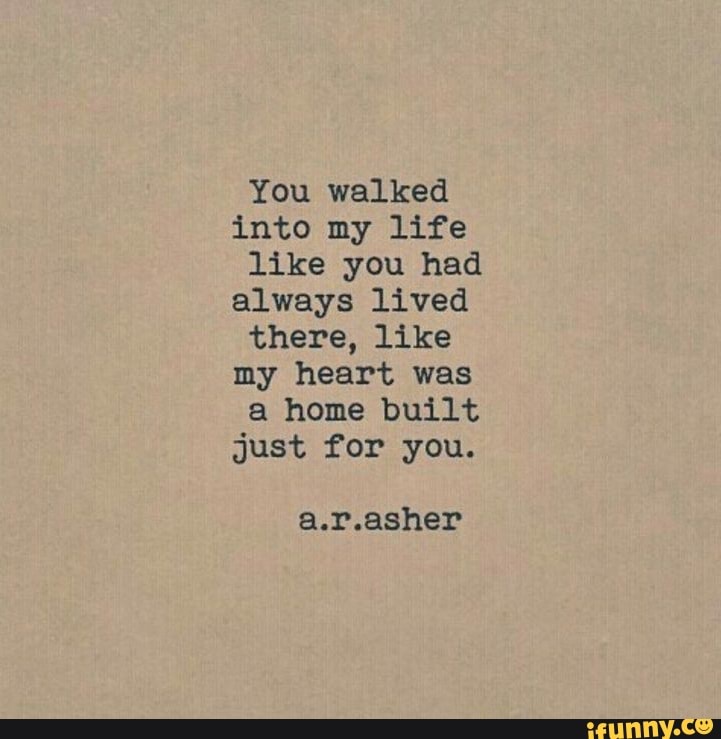 You Walked Into My Life Like You Had Always Lived There Like My Heart Was A Home Built Just For 7361