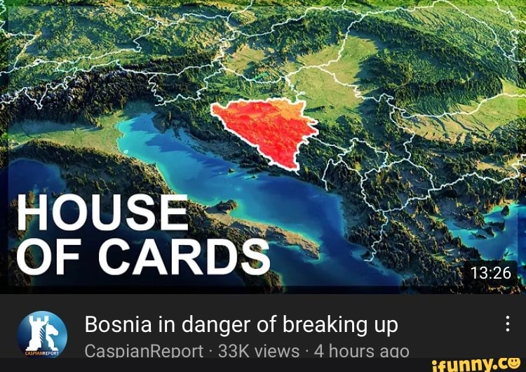 OF CARDS Bosnia in danger of breaking up CaspianReport views 4 hours