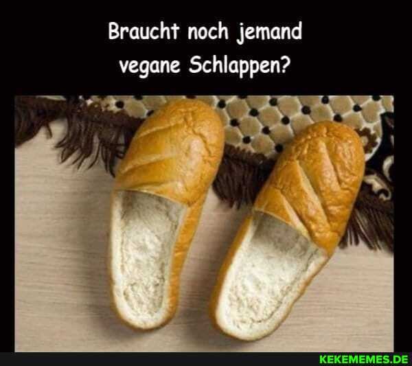 Braucht noch jemand vegane Schlappen?