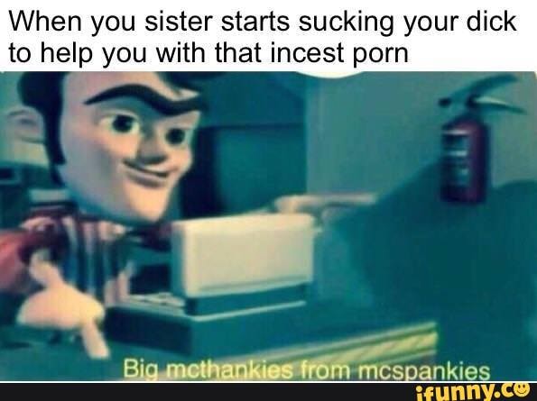 Repost Dump First Time B When You Sister Starts Sucking Your Dick To Help You With That 6952