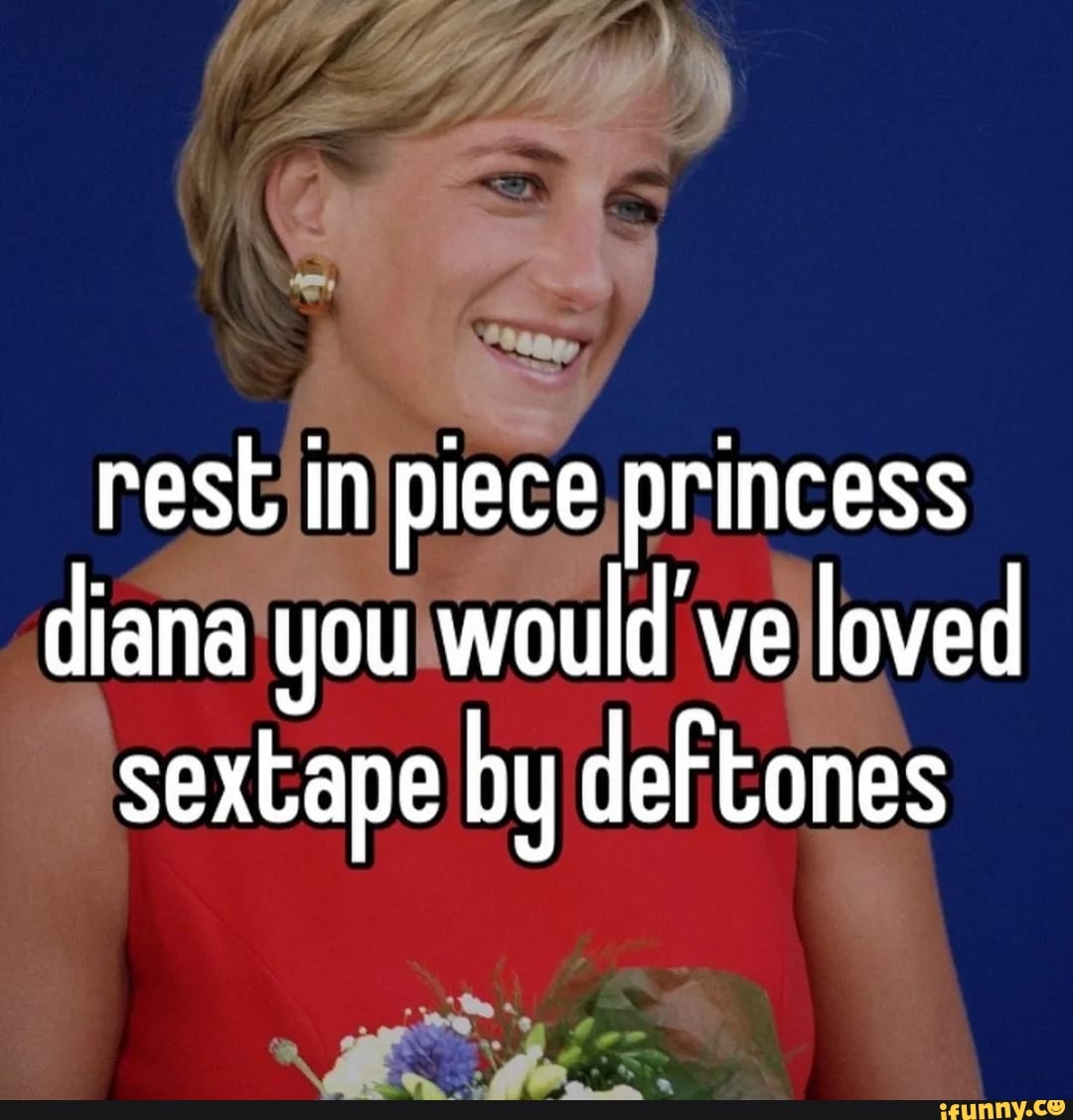 Rest in piece princess diana you would've loved ape by deftones - iFunny