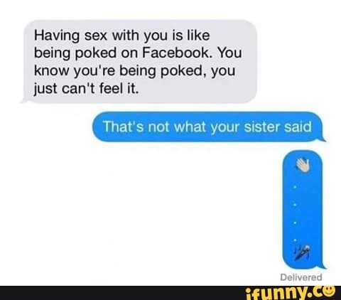 Having Sex With You Is Like Being Poked On Facebook Vou Know You Re Being Poked You Just Can T Feel It Ifunny