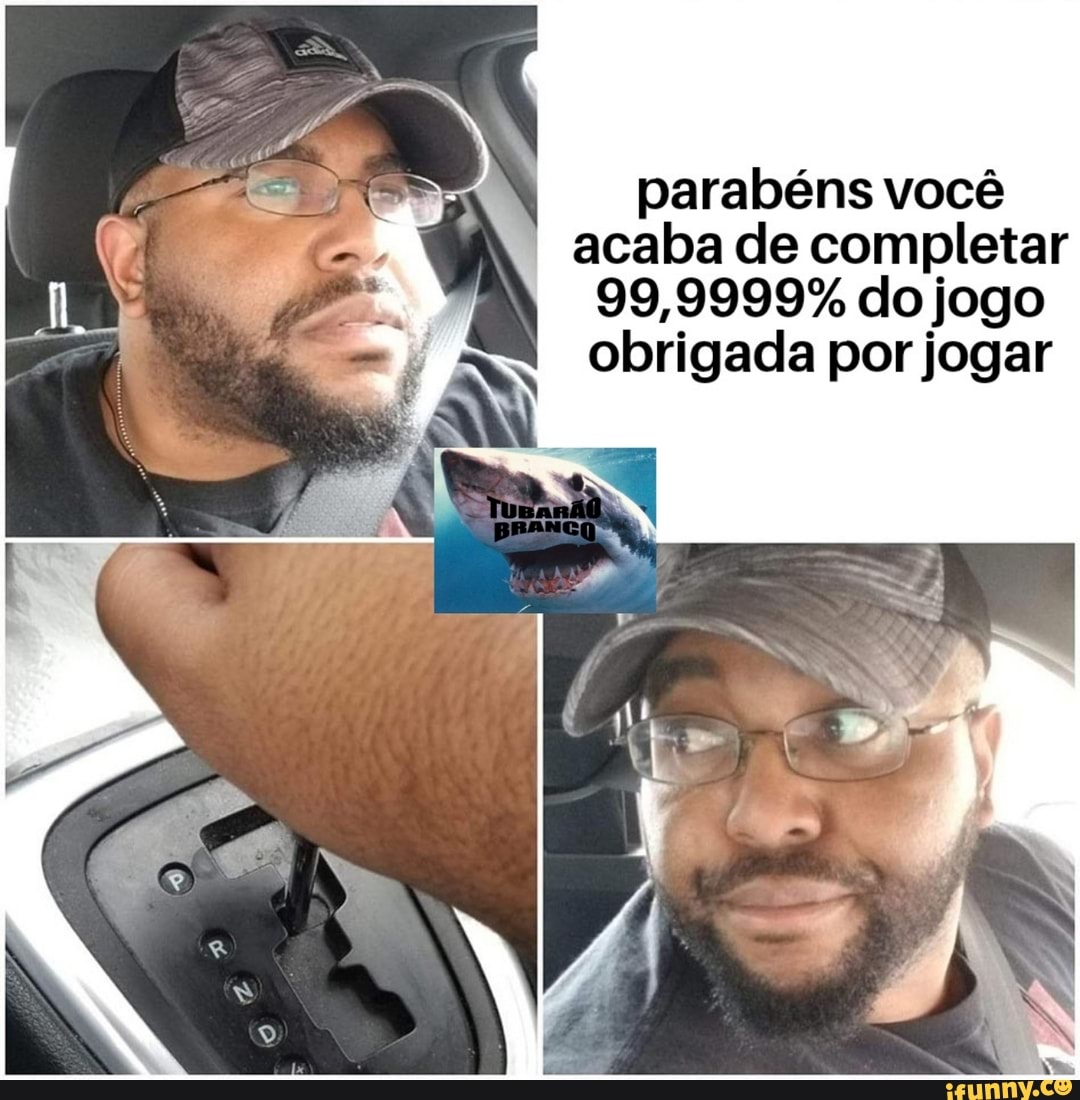 parabéns você acaba de completar
99,9999% do jogo obrigada por jogar