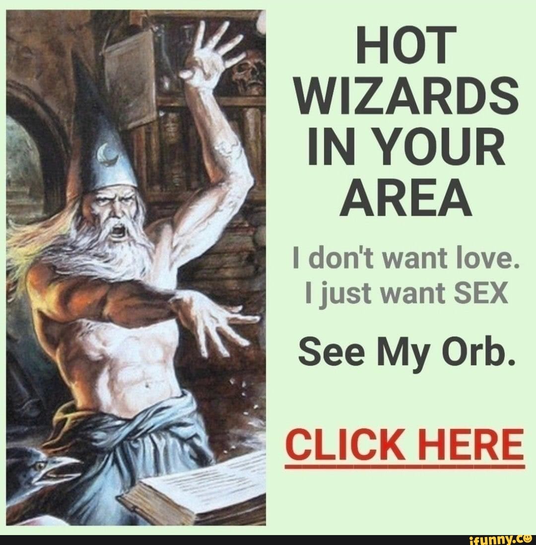Wizard Porn Captions - HOT WIZARDS IN YOUR AREA don't want love. I just want SEX See My Orb. CLICK  HERE - iFunny Brazil