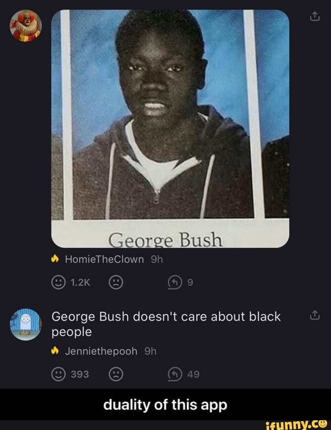 George Bush
George Bush doesn't care about black
people
duality of this app - duality of this app