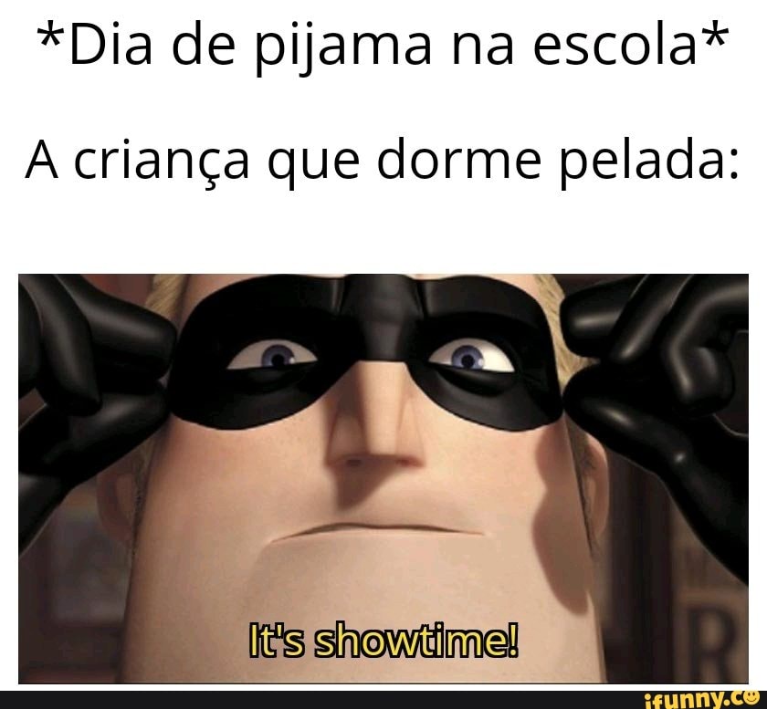 *Dia de pijama na escola*
A criança que dorme pelada:
[iês showtimel