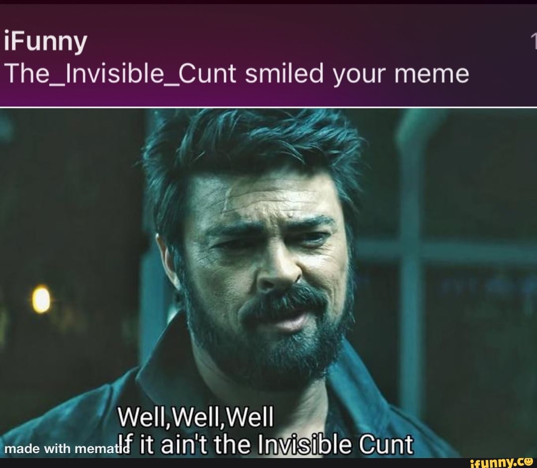 Ifunny The Invisible Cunt Smiled Your Meme Rr 5 Ne If Well Well