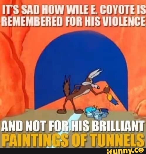 IT'S SAD HOW WILE E COYOTE REMEMBERED FOR HIS WIOLENCE AND NOT OF ...