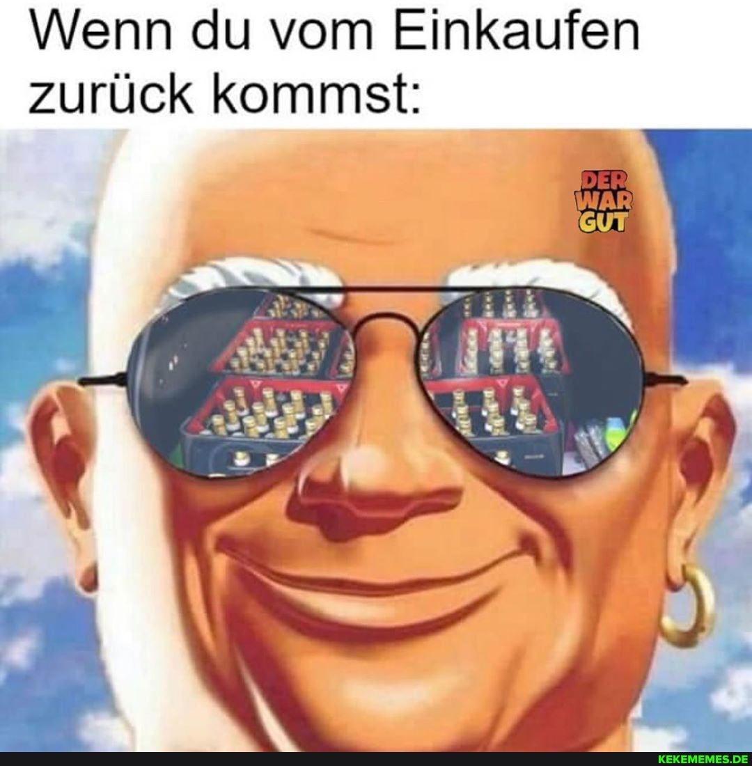 Wenn du vom Einkaufen
zurück kommst: