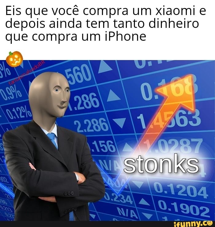 Eis que você compra um xiaomi e
depois ainda tem tanto dinheiro
que compra um iPhone