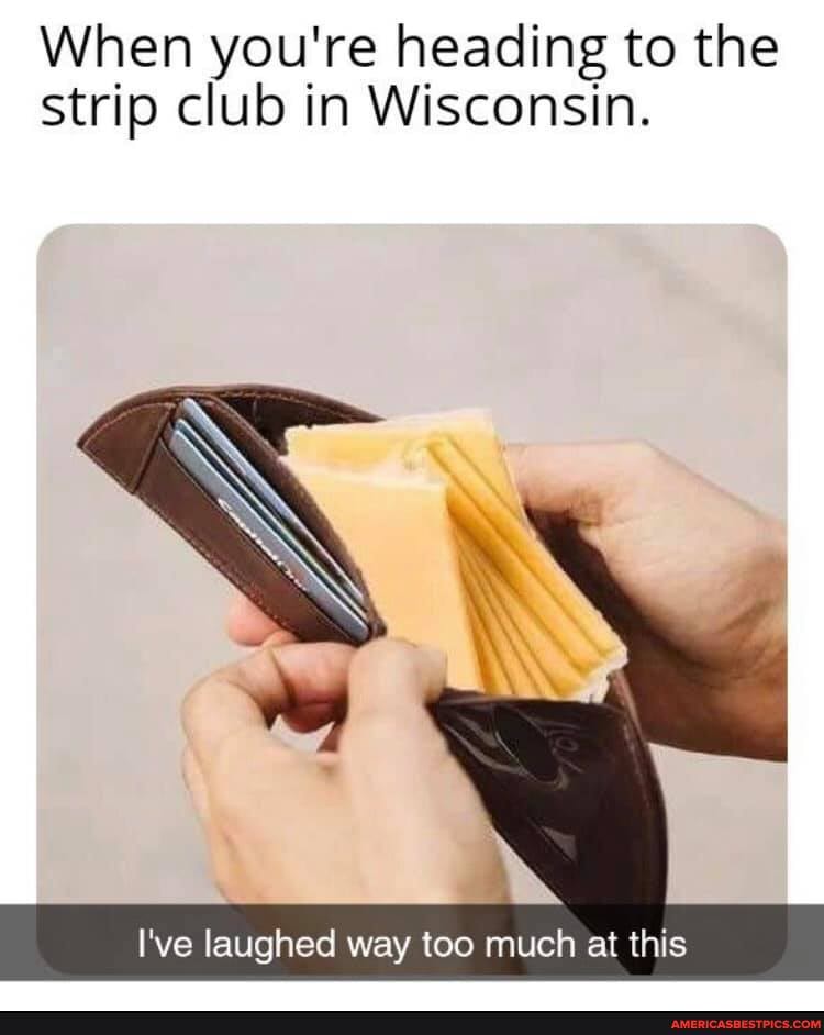 When you're heading to the strip club in Wisconsin.
I've laughed way too much at this