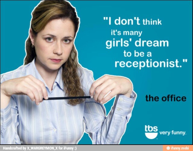 "I don't think
it's many
girls' dream
to be a
receptionist."
tos
= very funny.