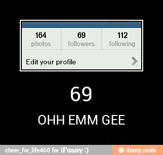 Edit your profile
OHH EMM GEE - 69
OHH EMM GEE