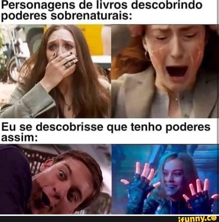 Personagens de livros descobrindo poderes sobrenaturais:
Eu se descobrisse que tenho poderes I assim: