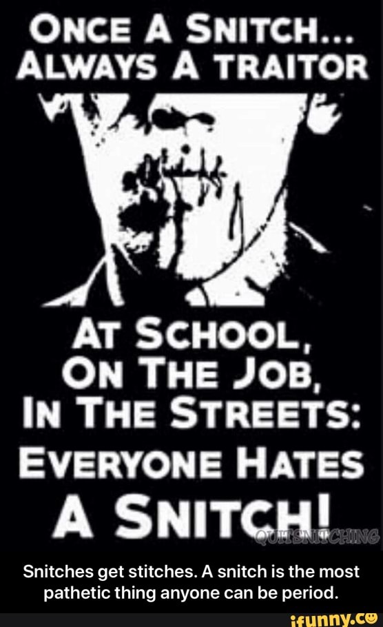 ONCE A SNITCH... ALWAYS A TRAITOR AT SCHOOL, ON THE JOB, IN THE STREETS