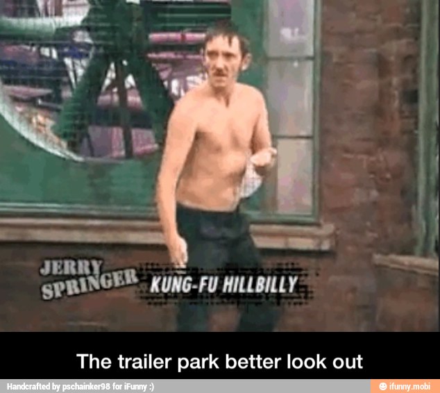 The trailer park better look out - The trailer park better look out