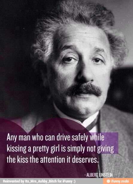 Any man who can drive sale
My E
kissing a pretty girl is simply not
g
the kiss the attention it deserves.