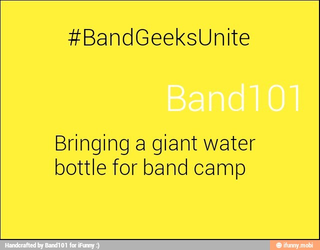 Bringing a giant water
bottle for band camp