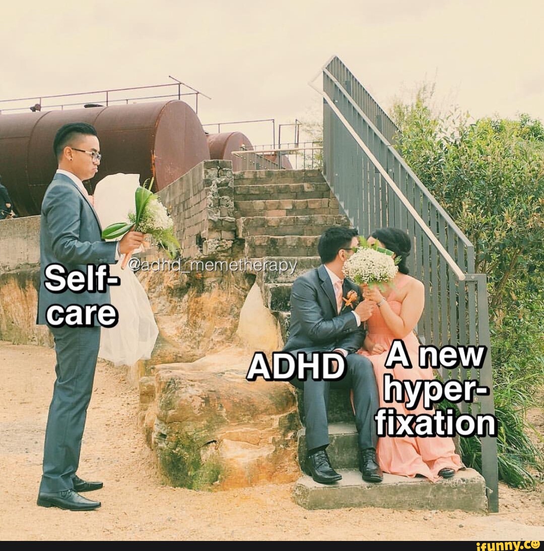 Self care ADHD A new hyper fixation iFunny