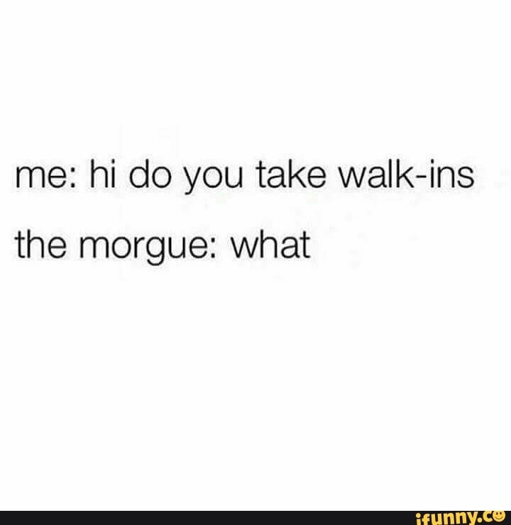 Me hi do you take walkins the what iFunny