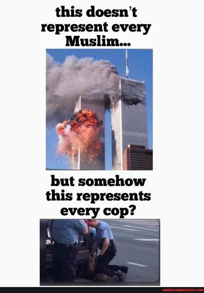 this doesn't represent every
Muslim...
but somehow this represents every cop?