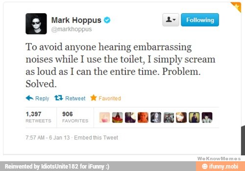 Aa Mark Hoppus © 1
EES
ran
To avoid anyone hearing embarrassing
noises while I use
the toilet, I simply scream
as
loud as I can
the entire time. Problem.
Solved.