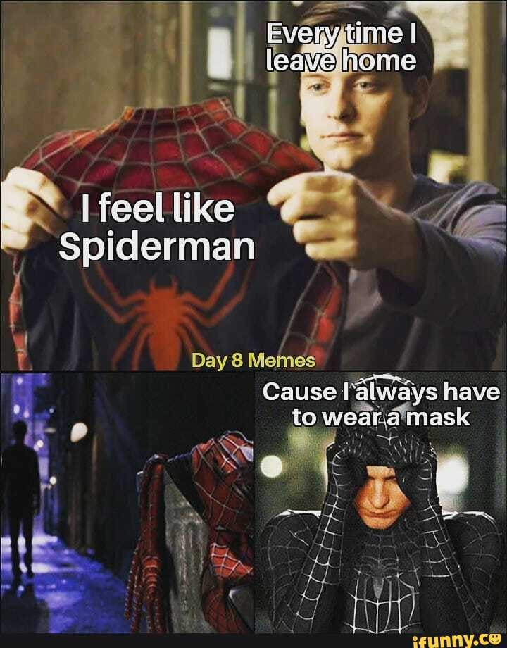 Feel like Spiderman Day 8 Memes Cause! 'always have toweard mask SOT ae ...