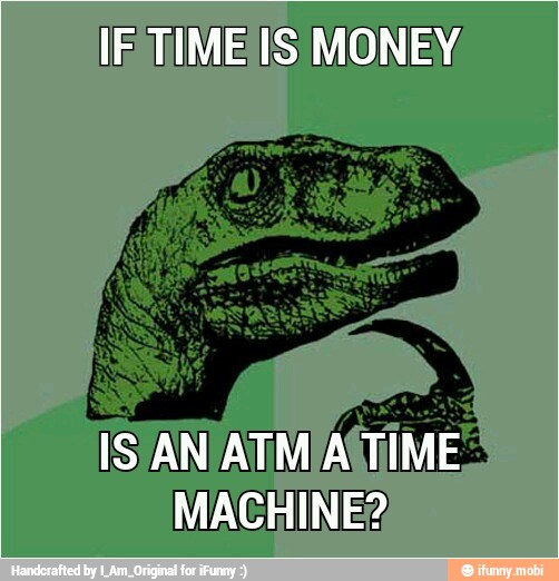 IF TIME 1S MONEY
TSVANVATMIAGTIME™
MACHINE?