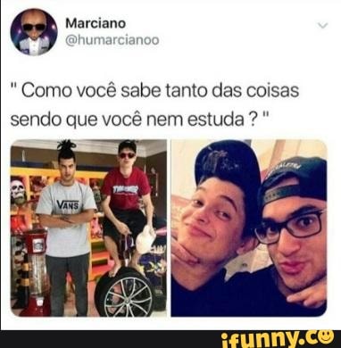 Marciano
)humarcianoo
Como você sabe tanto das coisas sendo que você nem estuda ? "