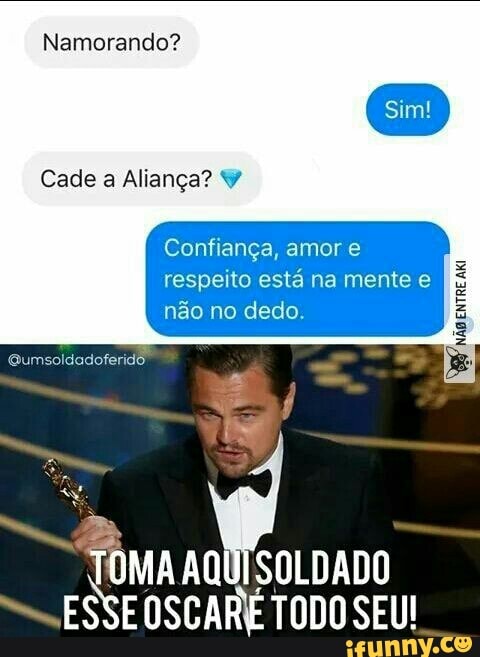 Cade a Aliança? W
Confiança, amor e
E
respeito está na mente e
mm
ESSE OSCARK TODO SEU!