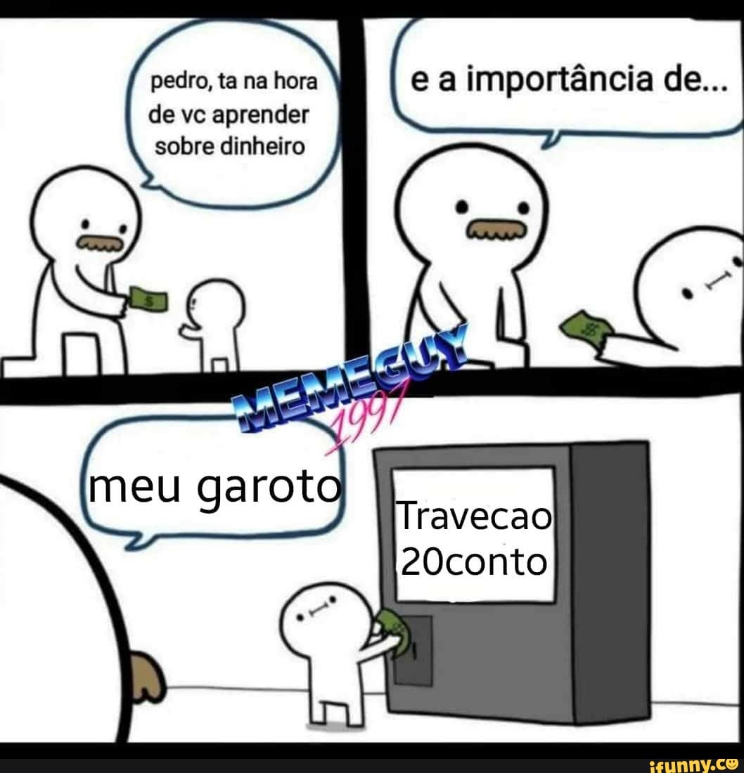 de ve aprender
sobre dinheiro
meu garoto