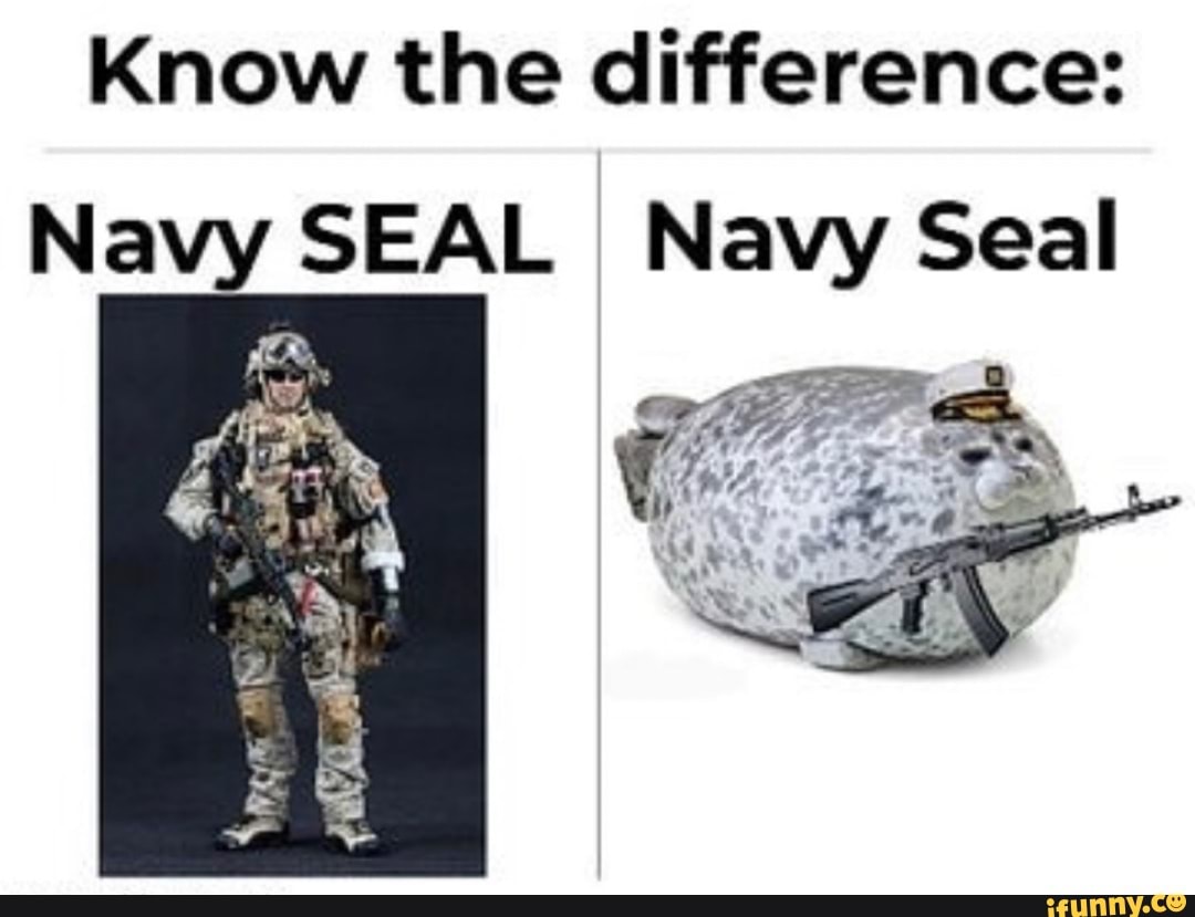 Know the difference Navy SEAL Navy Seal iFunny