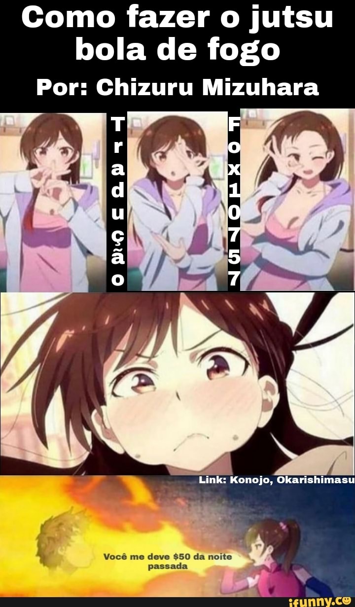 Como fazer o jutsu bola de fogo
Por: Chizuru Mizuhara
Link: Konojo, Okarishimasu
mo deso