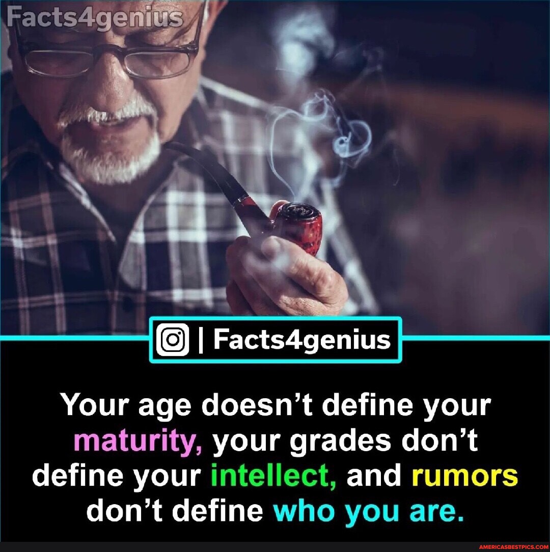 I Facts4genius Your age doesn't define your maturity, your grades don't ...