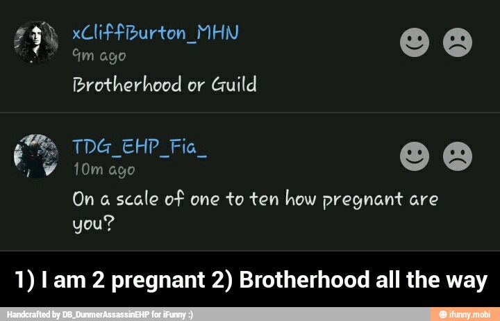pregnant 2) Brotherhood all the way
you? - 1) I am 2 pregnant 2) Brotherhood all the way