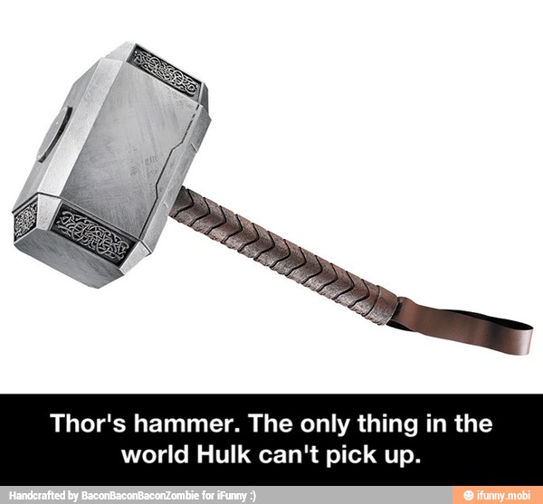 Thor's hammer. The only thing in the world Hulk can't pick up. - Thor's ...