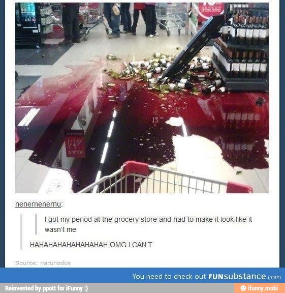 I got my period at the grocery store and had to make it look like it
IS
You need to check out FUNSUbstance.com