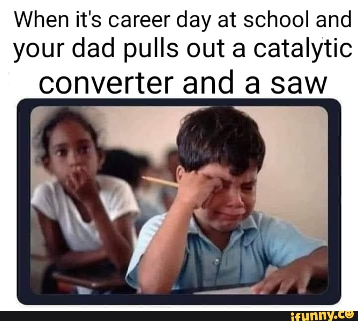 When it's career day at school and your dad pulls out a catalytic ...