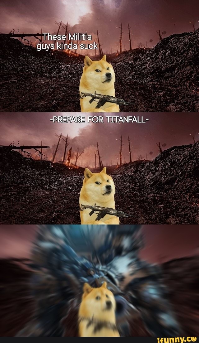 These Militia guys kinda suck
-PREPARE FOR TITANFALL-