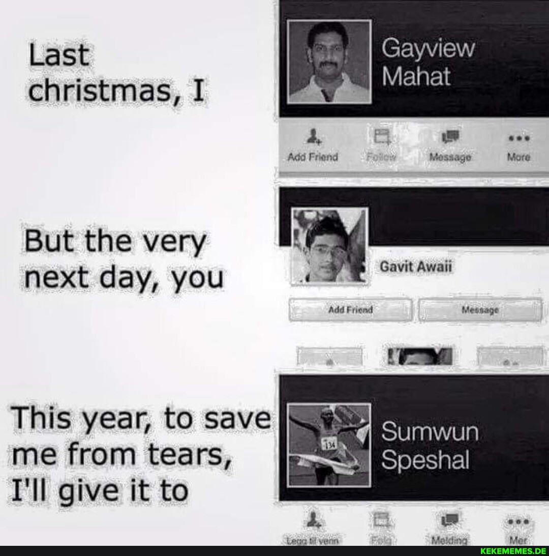Last christmas, I But the very next day, you Gayview Mahat Add Friend Message Th