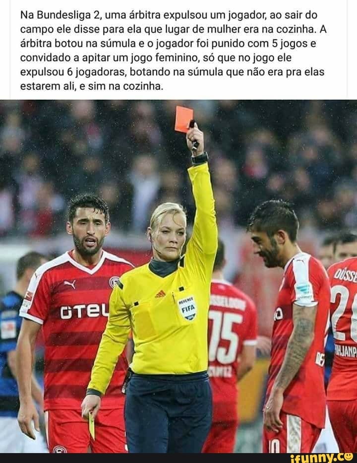 Na Bundesliga 2, uma árbitra expulsou um jogador, ao sair do
campo ele disse para ela que lugar de mulher era na cozinha. A
árbitra botou na súmula e o jogador foi punido com 5 jogos e
convidado a apitar um jogo feminino, só que no jogo ele
expulsou 6 jogadoras, botando na súmula que não era pra elas
estarem ali, e sim na cozinha.