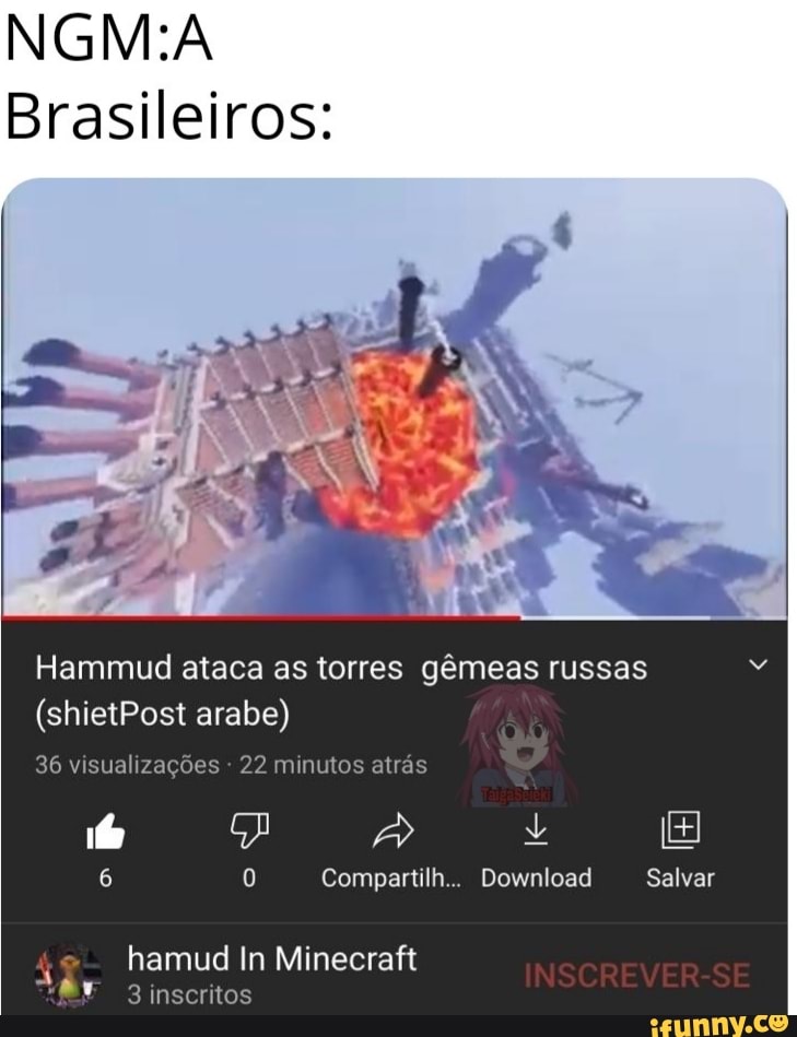 NIGIMIA
Brasileiros:
Hammud ataca as torres gêmeas russas
(shietPost arabe)
36 visualizações 22 minutos atrás
A " +
6 Compartilh... Download Salvar
hamud In Minecraft
"MF 3 inscritos