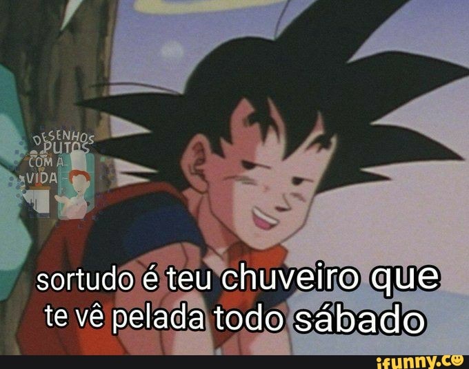 sortudo é teu chuveiro que te vê pelada todo sábado