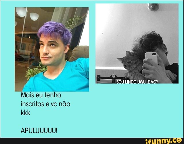 Mais eu tenho inscritos e vc não kkk
APULUUUUU!