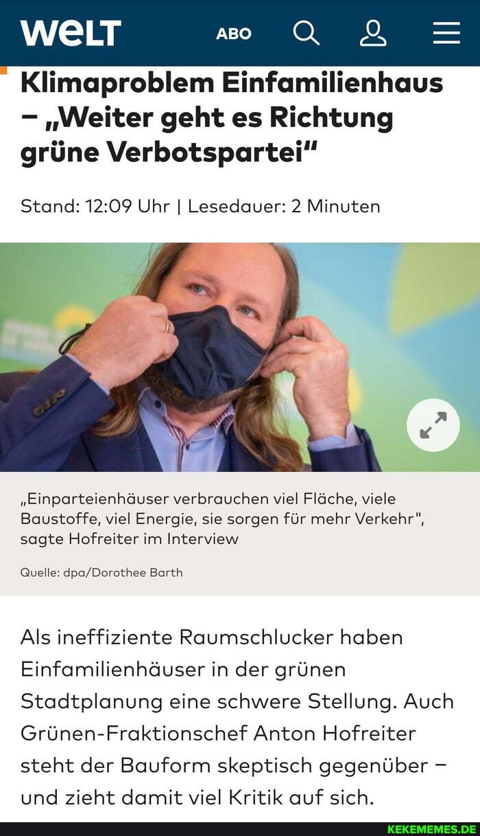 we
Klimaproblem Einfamilienhaus
"Weiter geht es Richtung grüne Verbotspartei"
Stand: Uhr I Lesedauer: 2 Minuten
"Einparteienhäuser verbrauchen viel Fläche, viele
Baustoffe, viel Energie, sie sorgen für mehr Verkehr", sagte Hofreiter im Interview
Quelle: Barth
Als ineffiziente Raumschlucker haben
Einfamilienhäuser in der grünen
Stadtplanung eine schwere Stellung. Auch
Grünen-Fraktionschef Anton Hofreiter steht der Bauform skeptisch gegenüber - und zieht damit viel Kritik auf sich.