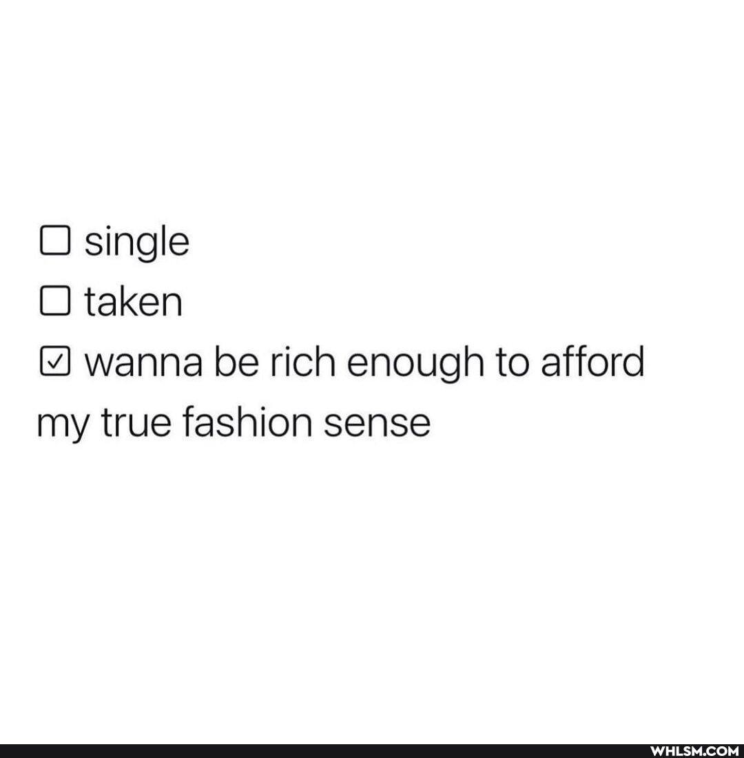 single
taken
wanna be rich enough to afford my true fashion sense