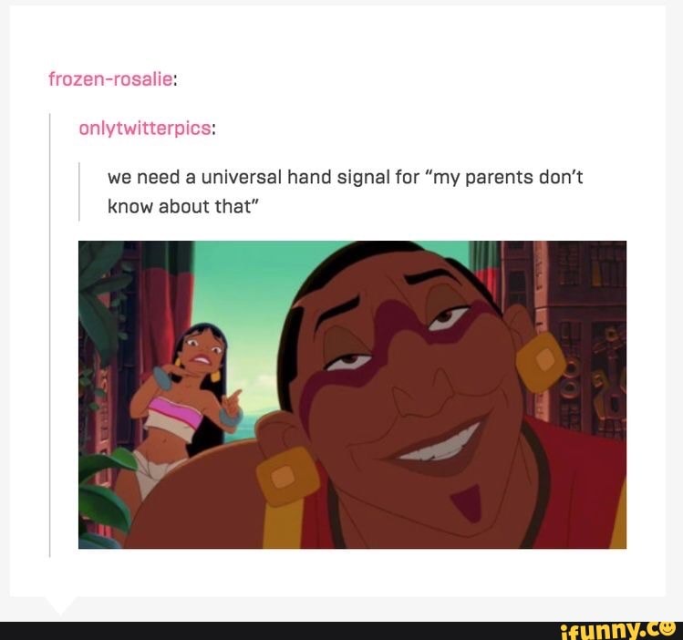 frozen-rosalie:
we need a universal hand signal for "my parents don't
know about that"