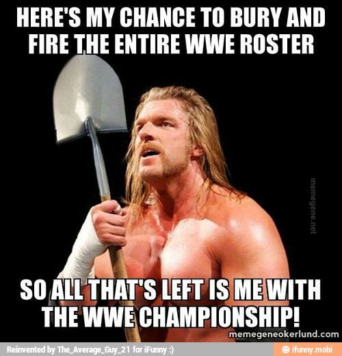 HERE'S MY CHANCE TO BURY AND
FIRE THE ENTIRE WWE ROSTER
SO ALL
THAT'S LEFT IS/MEWITH
THE WWE CHAMPIONSHIP!
